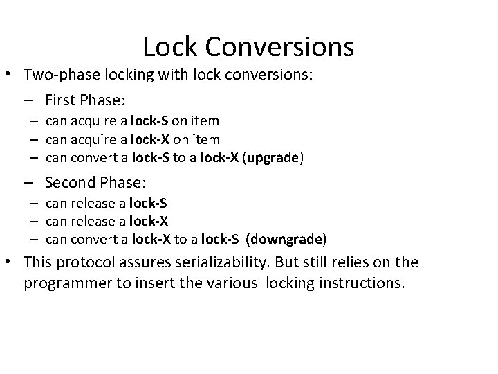 Lock Conversions • Two-phase locking with lock conversions: – First Phase: – can acquire
