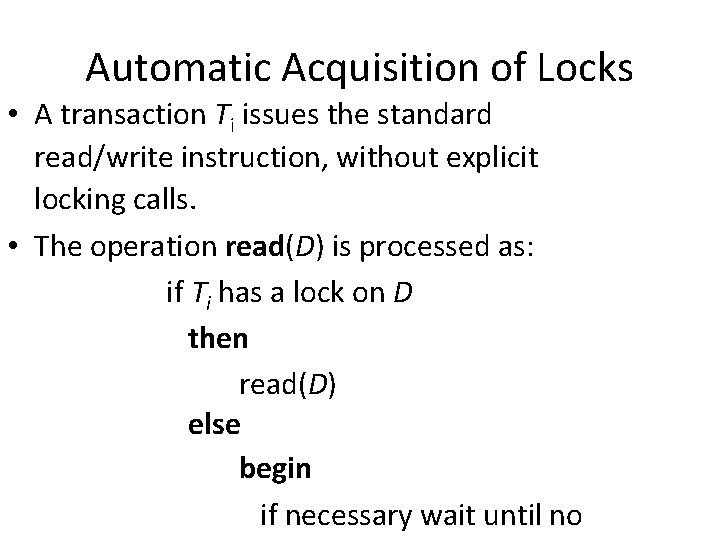 Automatic Acquisition of Locks • A transaction Ti issues the standard read/write instruction, without