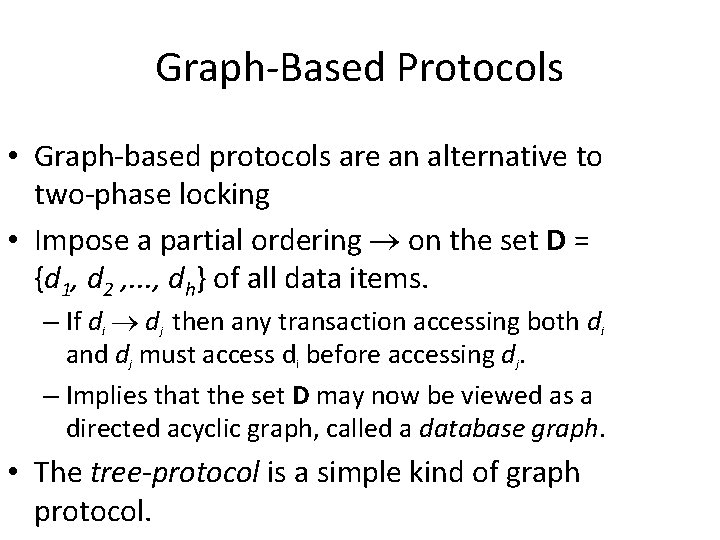 Graph-Based Protocols • Graph-based protocols are an alternative to two-phase locking • Impose a