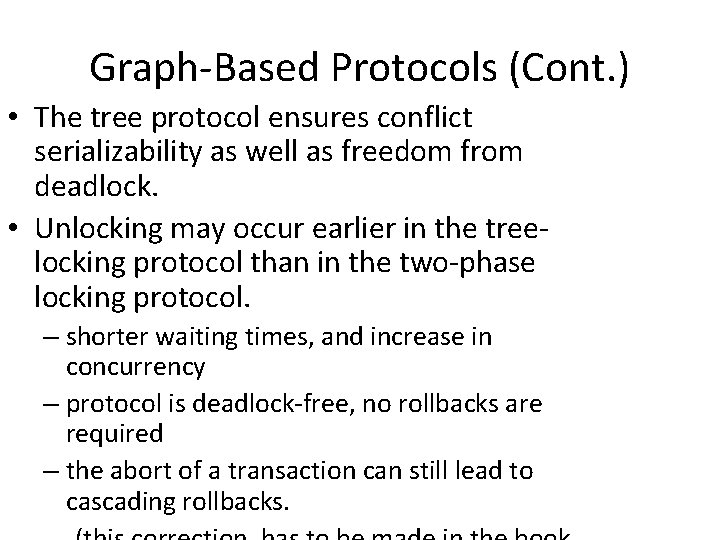 Graph-Based Protocols (Cont. ) • The tree protocol ensures conflict serializability as well as