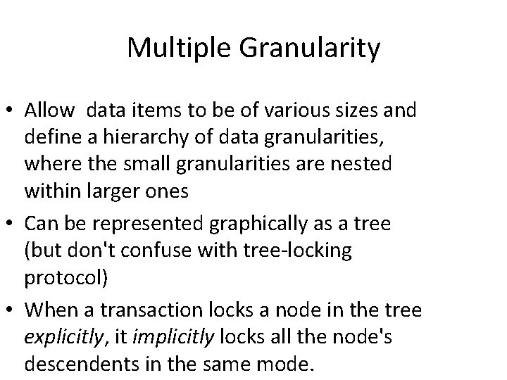 Multiple Granularity • Allow data items to be of various sizes and define a