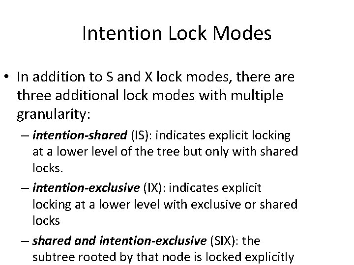 Intention Lock Modes • In addition to S and X lock modes, there are