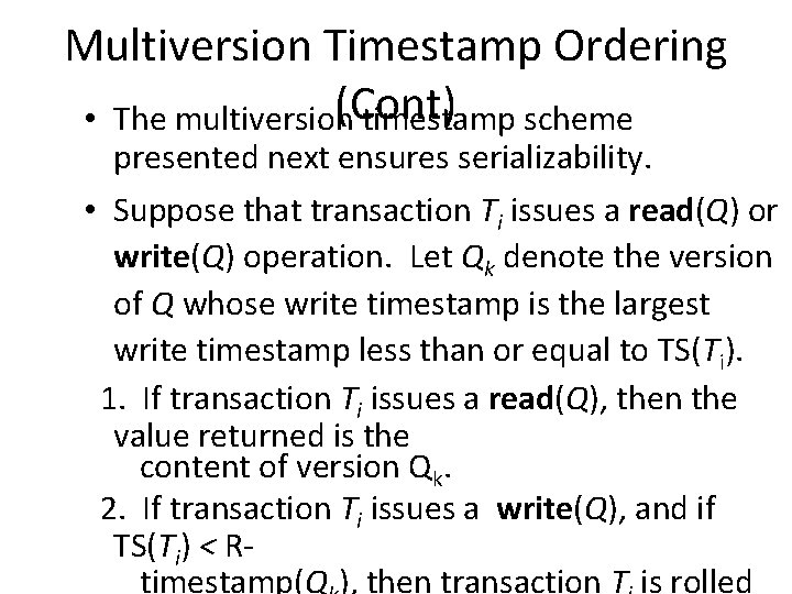 Multiversion Timestamp Ordering (Cont) • The multiversion timestamp scheme presented next ensures serializability. •