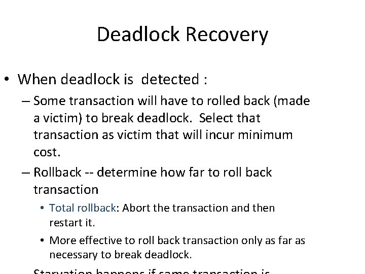 Deadlock Recovery • When deadlock is detected : – Some transaction will have to