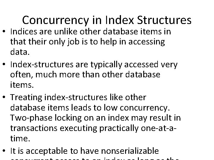 Concurrency in Index Structures • Indices are unlike other database items in that their