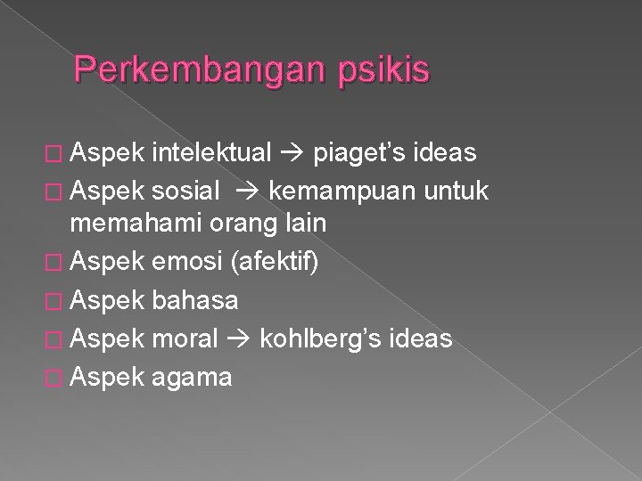 Perkembangan psikis � Aspek intelektual piaget’s ideas � Aspek sosial kemampuan untuk memahami orang