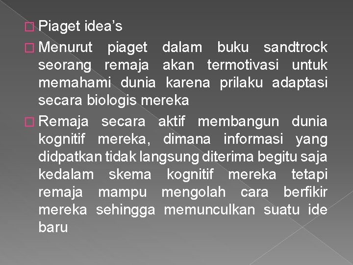 � Piaget idea’s � Menurut piaget dalam buku sandtrock seorang remaja akan termotivasi untuk