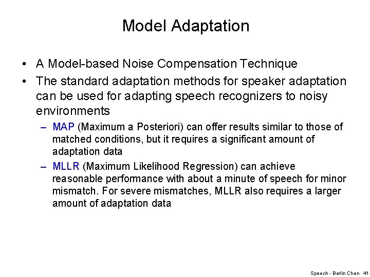 Model Adaptation • A Model-based Noise Compensation Technique • The standard adaptation methods for