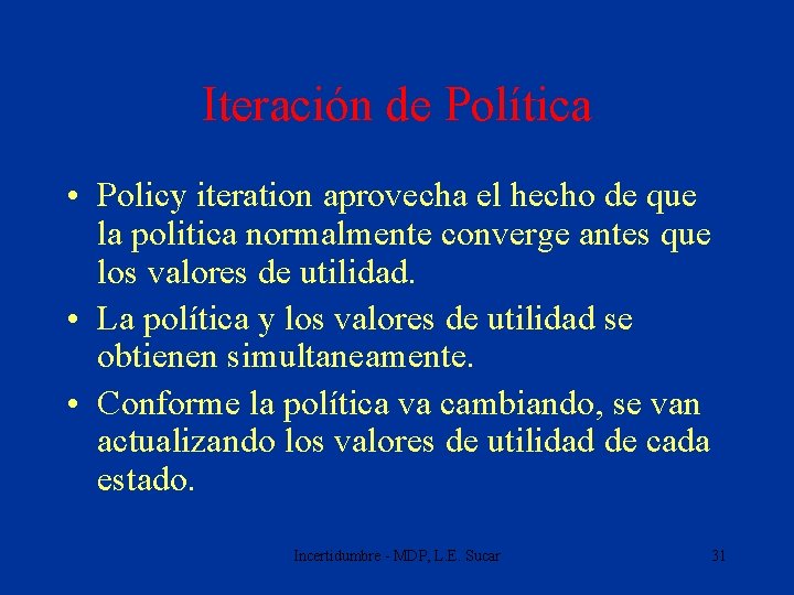 Iteración de Política • Policy iteration aprovecha el hecho de que la politica normalmente