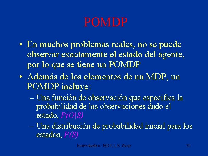 POMDP • En muchos problemas reales, no se puede observar exactamente el estado del