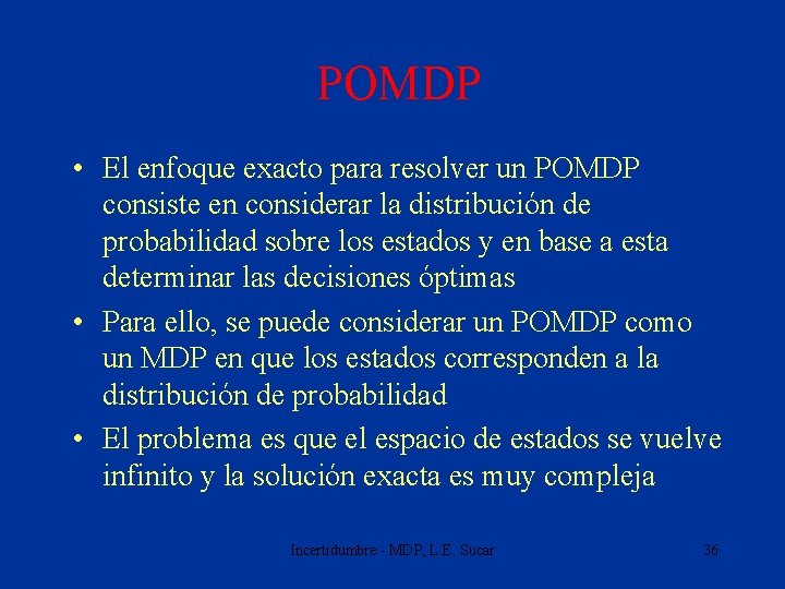 POMDP • El enfoque exacto para resolver un POMDP consiste en considerar la distribución