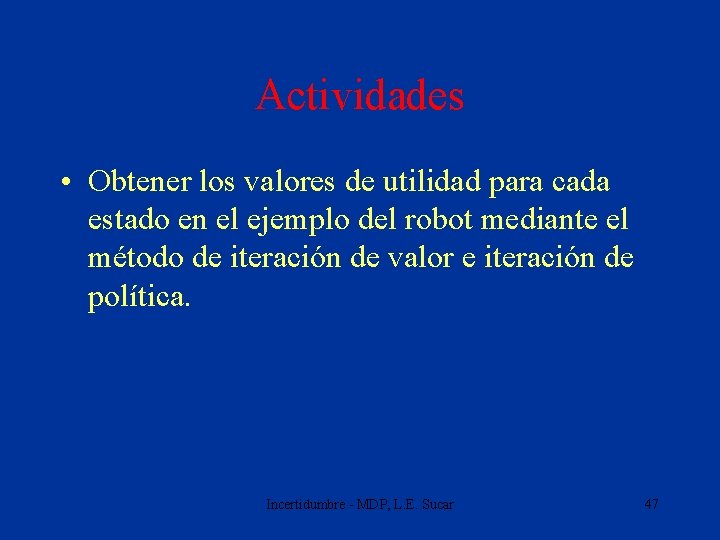 Actividades • Obtener los valores de utilidad para cada estado en el ejemplo del