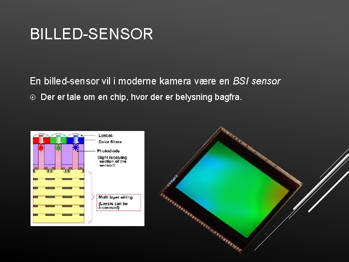 BILLED-SENSOR En billed-sensor vil i moderne kamera være en BSI sensor Der er tale