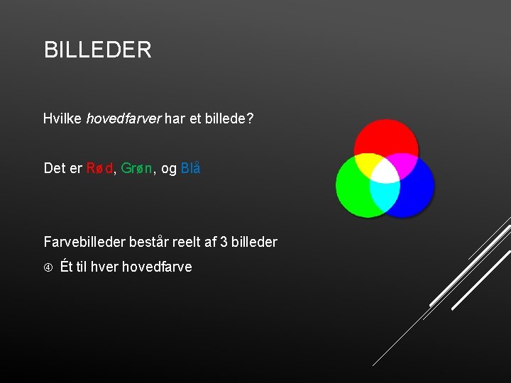 BILLEDER Hvilke hovedfarver har et billede? Det er Rød, Grøn, og Blå Farvebilleder består