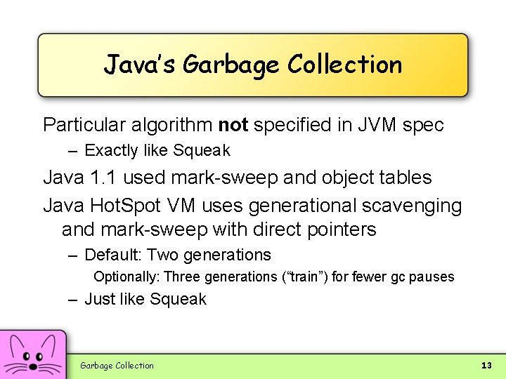 Java’s Garbage Collection Particular algorithm not specified in JVM spec – Exactly like Squeak