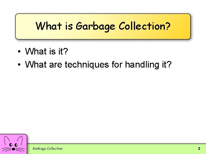 What is Garbage Collection? • What is it? • What are techniques for handling