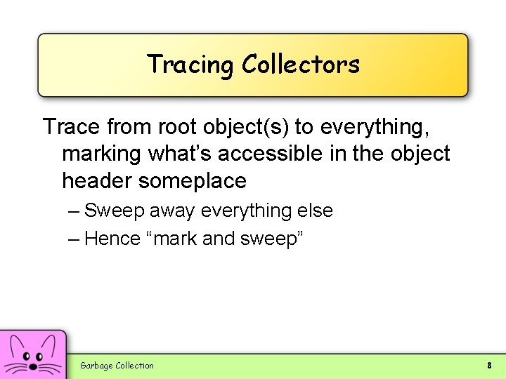 Tracing Collectors Trace from root object(s) to everything, marking what’s accessible in the object