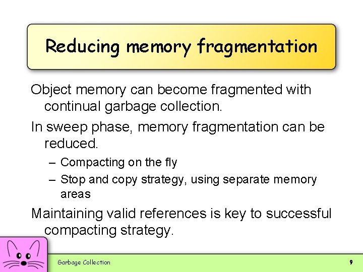 Reducing memory fragmentation Object memory can become fragmented with continual garbage collection. In sweep
