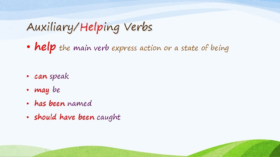 Auxiliary/Helping Verbs • help the main verb express action or a state of being