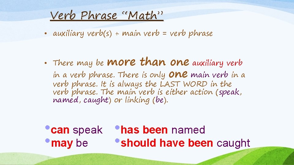 Verb Phrase “Math” • auxiliary verb(s) + main verb = verb phrase more than