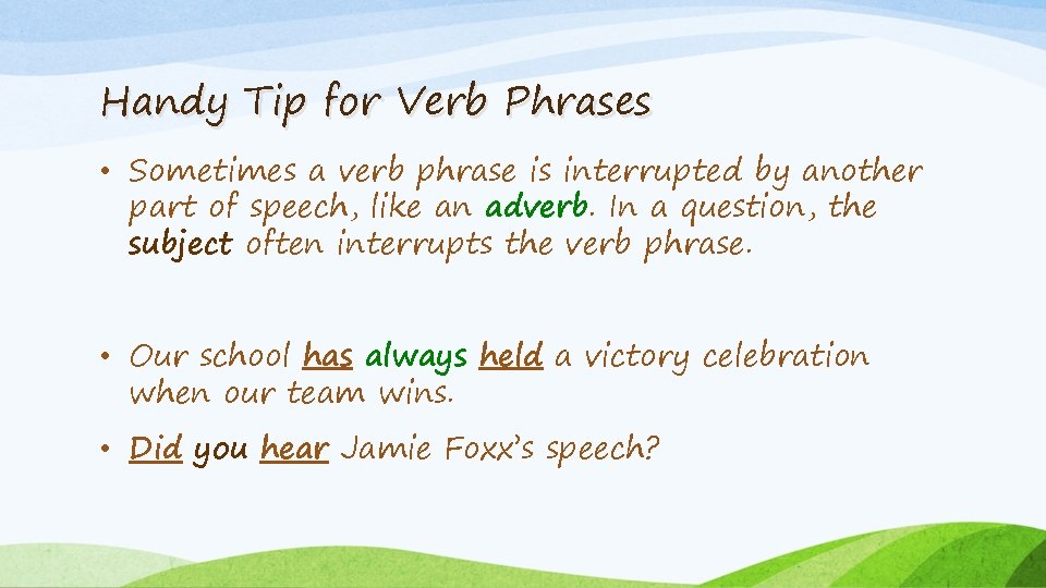 Handy Tip for Verb Phrases • Sometimes a verb phrase is interrupted by another