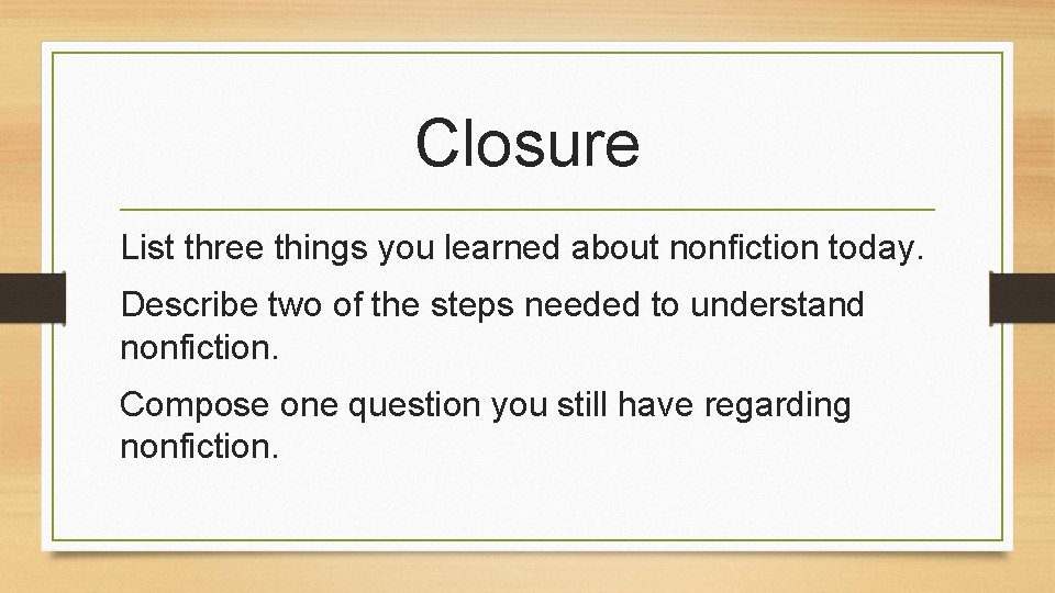 Closure List three things you learned about nonfiction today. Describe two of the steps