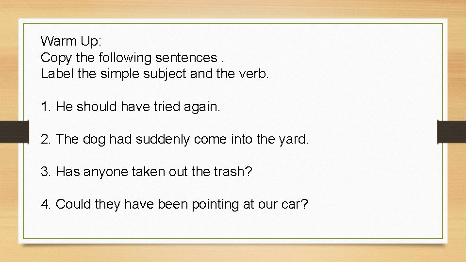 Warm Up: Copy the following sentences. Label the simple subject and the verb. 1.