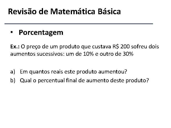 Revisão de Matemática Básica • Porcentagem Ex. : O preço de um produto que