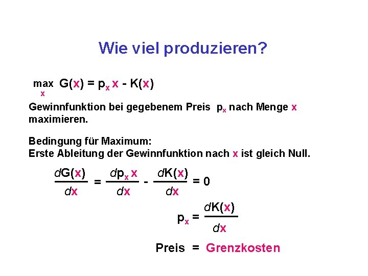 Wie viel produzieren? max x G(x) = px x - K(x) Gewinnfunktion bei gegebenem