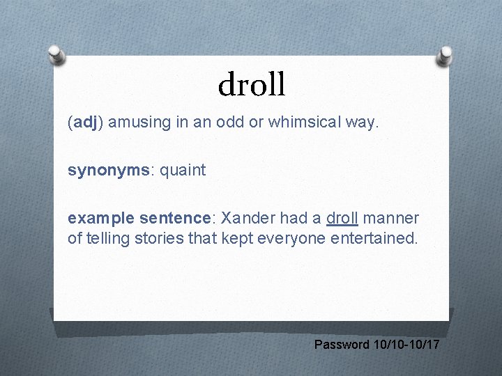 droll (adj) amusing in an odd or whimsical way. synonyms: quaint example sentence: Xander