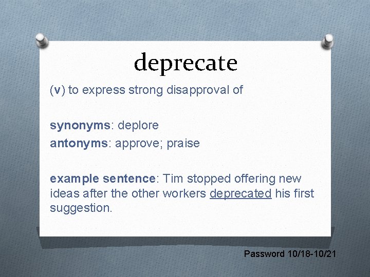 deprecate (v) to express strong disapproval of synonyms: deplore antonyms: approve; praise example sentence: