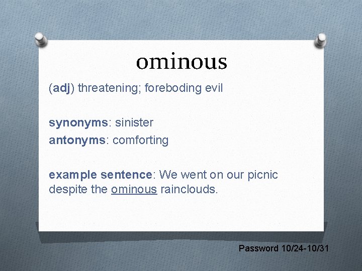 ominous (adj) threatening; foreboding evil synonyms: sinister antonyms: comforting example sentence: We went on