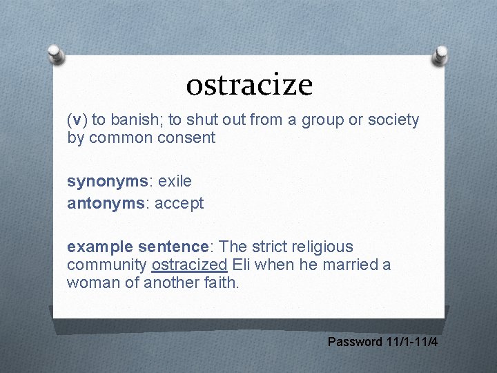 ostracize (v) to banish; to shut out from a group or society by common