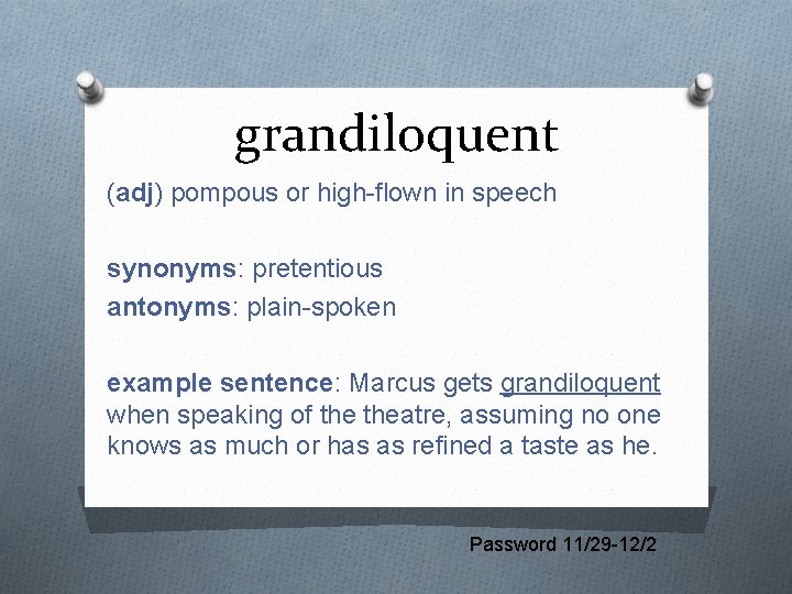 grandiloquent (adj) pompous or high-flown in speech synonyms: pretentious antonyms: plain-spoken example sentence: Marcus