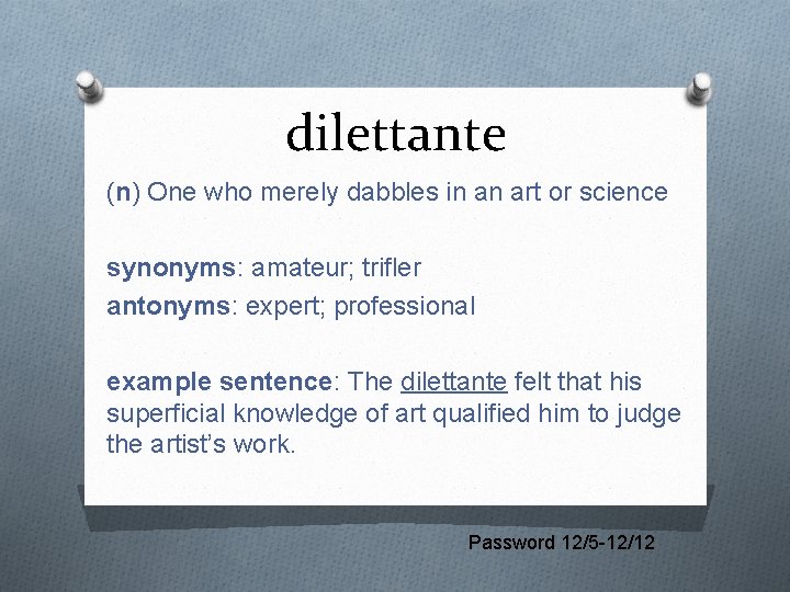 dilettante (n) One who merely dabbles in an art or science synonyms: amateur; trifler
