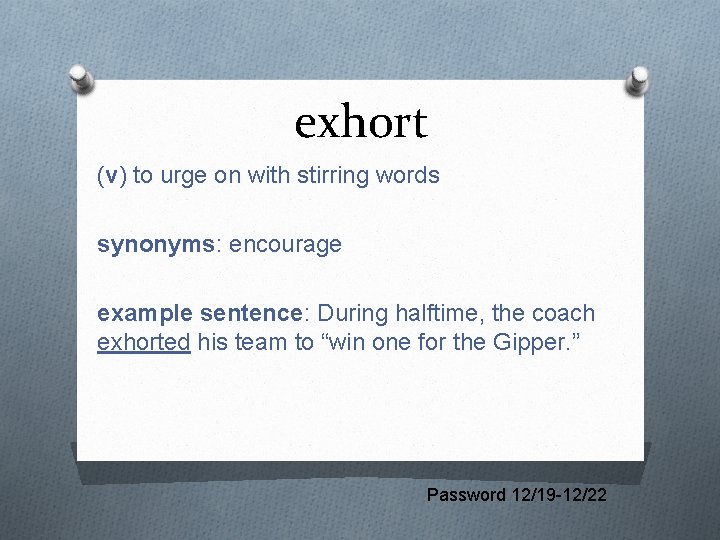 exhort (v) to urge on with stirring words synonyms: encourage example sentence: During halftime,