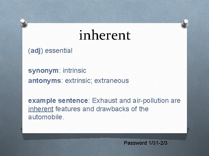 inherent (adj) essential synonym: intrinsic antonyms: extrinsic; extraneous example sentence: Exhaust and air-pollution are