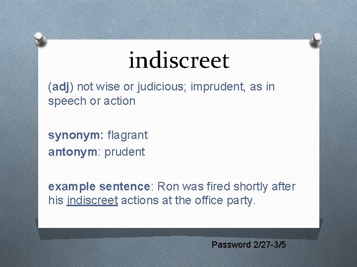 indiscreet (adj) not wise or judicious; imprudent, as in speech or action synonym: flagrant