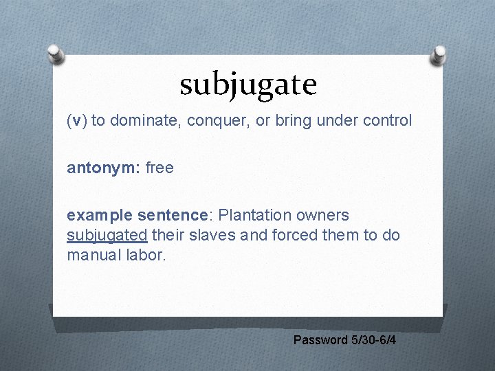 subjugate (v) to dominate, conquer, or bring under control antonym: free example sentence: Plantation