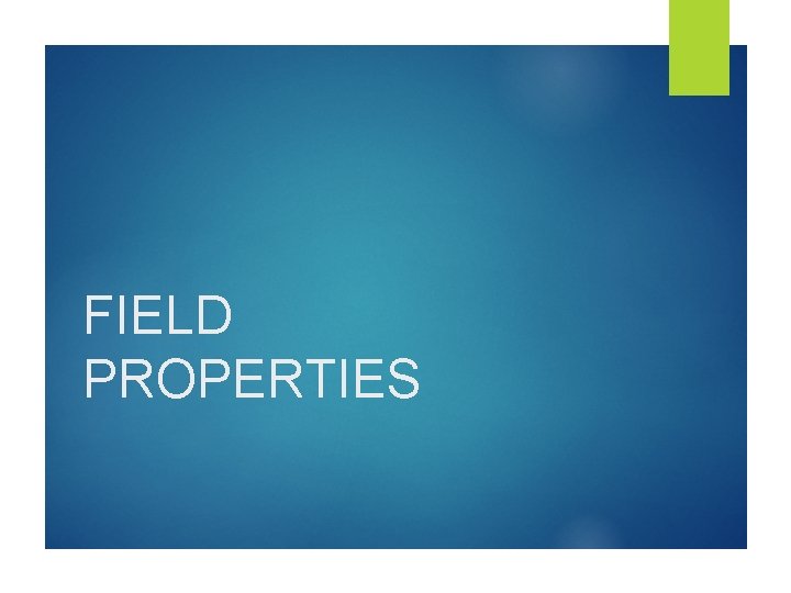FIELD PROPERTIES FIELD PROPERTIES