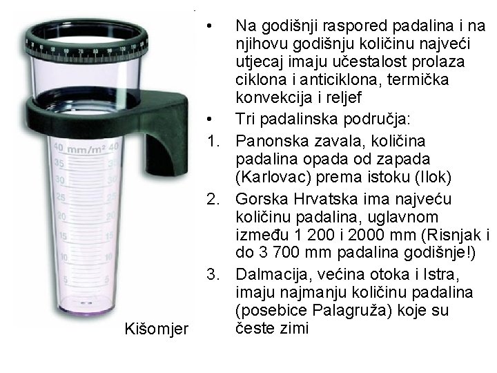  • Kišomjer Na godišnji raspored padalina i na njihovu godišnju količinu najveći utjecaj