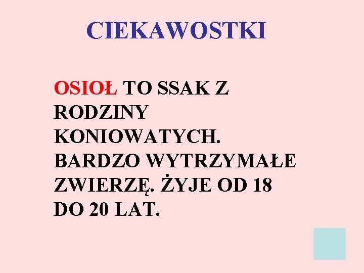 CIEKAWOSTKI OSIOŁ TO SSAK Z RODZINY KONIOWATYCH. BARDZO WYTRZYMAŁE ZWIERZĘ. ŻYJE OD 18 DO