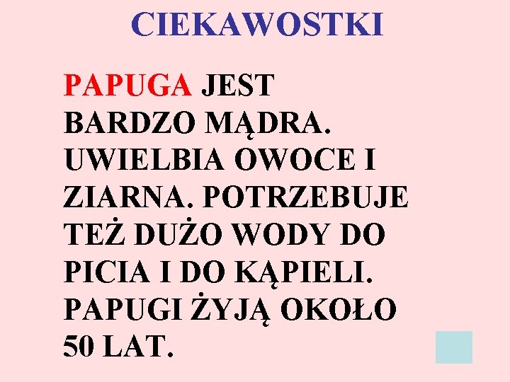 CIEKAWOSTKI PAPUGA JEST BARDZO MĄDRA. UWIELBIA OWOCE I ZIARNA. POTRZEBUJE TEŻ DUŻO WODY DO