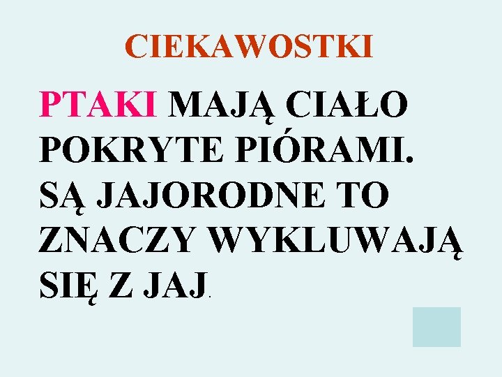 CIEKAWOSTKI PTAKI MAJĄ CIAŁO POKRYTE PIÓRAMI. SĄ JAJORODNE TO ZNACZY WYKLUWAJĄ SIĘ Z JAJ.