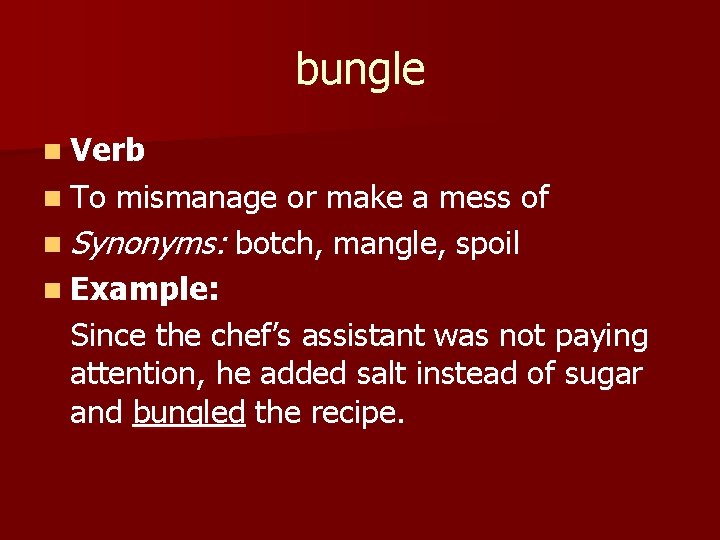 bungle n Verb n To mismanage or make a mess of n Synonyms: botch,
