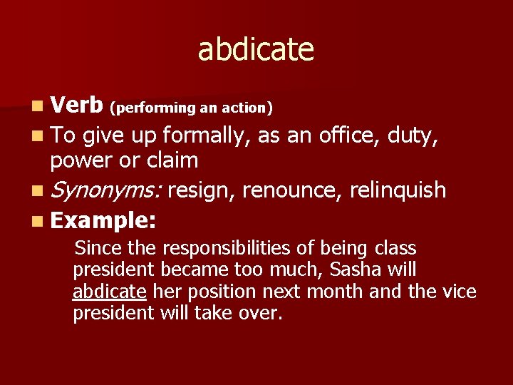 abdicate n Verb (performing an action) n To give up formally, as an office,