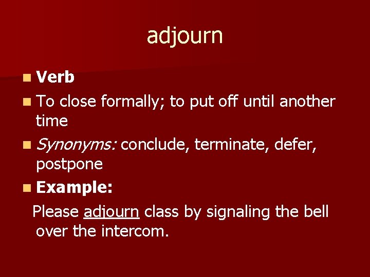 adjourn n Verb n To close formally; to put off until another time n
