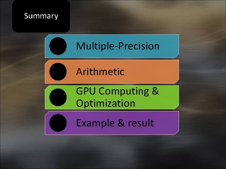 Summary • 1 Multiple-Precision • 2 Arithmetic • 3 GPU Computing & Optimization •