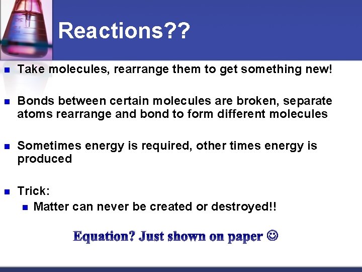 Reactions? ? n Take molecules, rearrange them to get something new! n Bonds between