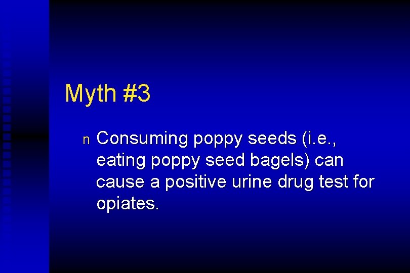 Myth #3 n Consuming poppy seeds (i. e. , eating poppy seed bagels) can